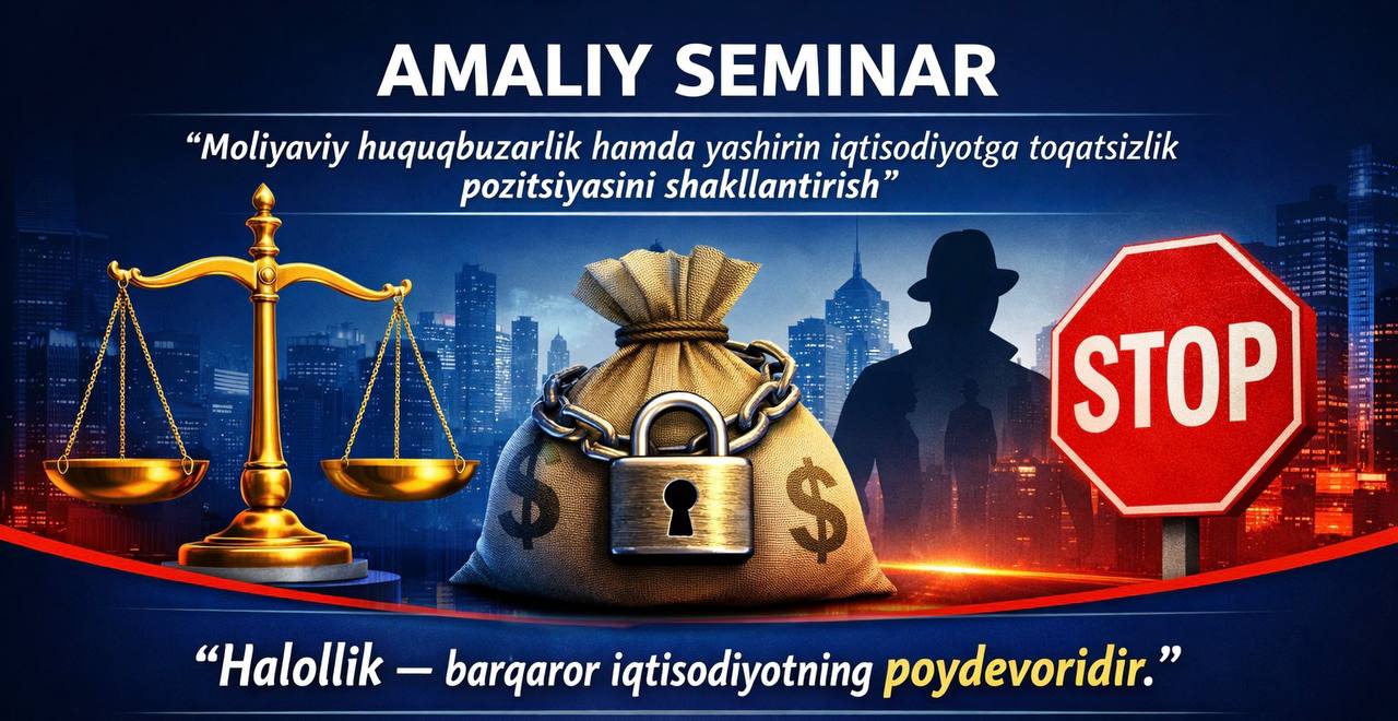 “Moliyaviy huquqbuzarlik hamda yashirin iqtisodiyotga toqatsizlik pozitsiyasini shakllantirish” mavzusidagi amaliy seminar